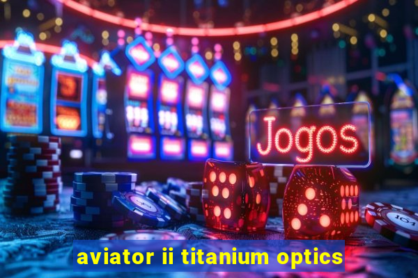 aviator ii titanium optics